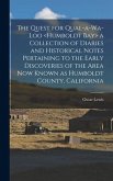 The Quest for Qual-a-wa-loo a Collection of Diaries and Historical Notes Pertaining to the Early Discoveries of the Area Now Known as Humboldt County,