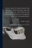 Food, and Its Influence on Health and Disease, or, An Account of the Effects of Different Kinds of Aliment on the Human Body: With Dietetic Rules for