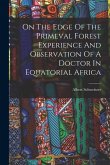 On The Edge Of The Primeval Forest Experience And Observation Of A Doctor In Equatorial Africa
