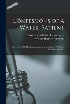 Confessions of a Water-patient: in a Letter to W. Harrison Ainsworth, Esq. Editor of 