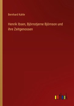 Henrik Ibsen, Björnstjerne Björnson und ihre Zeitgenossen - Kahle, Bernhard