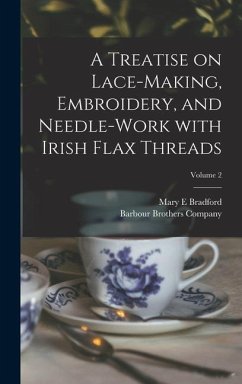 A Treatise on Lace-making, Embroidery, and Needle-work With Irish Flax Threads; Volume 2 - Bradford, Mary E.