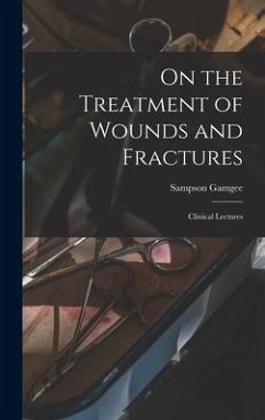 On the Treatment of Wounds and Fractures: Clinical Lectures - Gamgee, Sampson