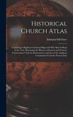 Historical Church Atlas [microform]: Consisting of Eighteen Coloured Maps and Fifty Sketch-maps in the Text, Illustrating the History of Eastern and W