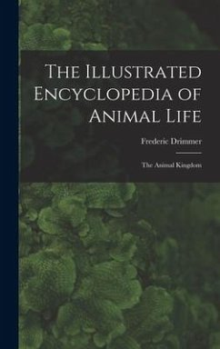 The Illustrated Encyclopedia of Animal Life: the Animal Kingdom - Drimmer, Frederic