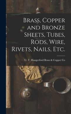 Brass, Copper and Bronze Sheets, Tubes, Rods, Wire, Rivets, Nails, Etc.