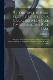 Report on the Most Eligible Route for a Canal Between Lake Simcoe and the Rice Lake [microform]: and on the Practicality and Expense of Connecting The