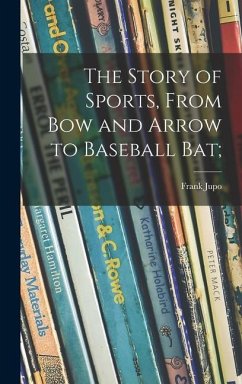 The Story of Sports, From Bow and Arrow to Baseball Bat; - Jupo, Frank