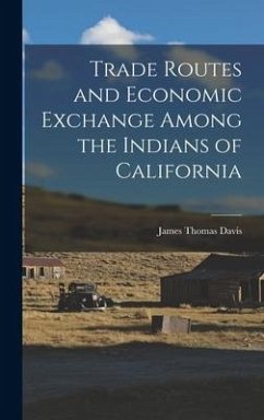 Trade Routes and Economic Exchange Among the Indians of California - Davis, James Thomas