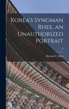 Korea's Syngman Rhee, an Unauthorized Portrait; 0 - Allen, Richard C.