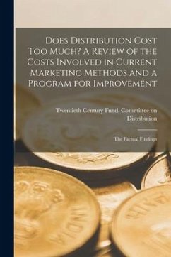 Does Distribution Cost Too Much? A Review of the Costs Involved in Current Marketing Methods and a Program for Improvement; the Factual Findings