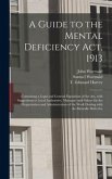 A Guide to the Mental Deficiency Act, 1913 [electronic Resource]: Containing a Legal and General Exposition of the Act, With Suggestions to Local Auth