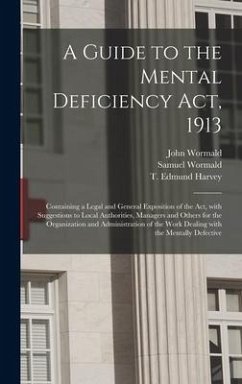 A Guide to the Mental Deficiency Act, 1913 [electronic Resource]: Containing a Legal and General Exposition of the Act, With Suggestions to Local Auth - Wormald, John; Wormald, Samuel
