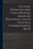 Clothes Wringers and Cold Process Mangles [technical Facts Told in a Comprehensive Way]