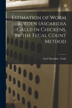 Estimation of Worm Burden (Ascaridia Galli) in Chickens, by the Fecal Count Method - Train, Carl Theodore