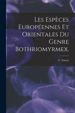 Les Espèces Européennes Et Orientales Du Genre Bothriomyrmex. - Emery, C.