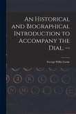 An Historical and Biographical Introduction to Accompany the Dial. --
