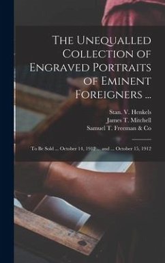 The Unequalled Collection of Engraved Portraits of Eminent Foreigners ...: to Be Sold ... October 14, 1912 ... and ... October 15, 1912