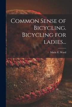 Common Sense of Bicycling. Bicycling for Ladies... - Ward, Marie E.