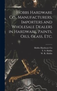 Hobbs Hardware Co., Manufacturers, Importers and Wholesale Dealers in Hardware, Paints, Oils, Glass, Etc. [microform]