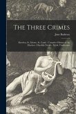 The Three Crimes [microform]: Rawdon, St. Liboire, St. Canut: Complete History of the Murders: Horrible Details: Public Vindication