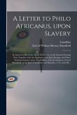 A Letter to Philo Africanus, Upon Slavery; in Answer to His of the 22d of November, in the General Evening Post; Together With the Opinions of Sir Joh