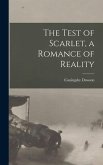 The Test of Scarlet, a Romance of Reality [microform]