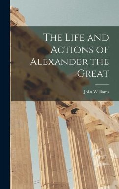 The Life and Actions of Alexander the Great [microform] - Williams, John