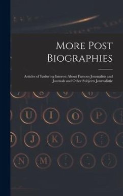 More Post Biographies; Articles of Enduring Interest About Famous Journalists and Journals and Other Subjects Journalistic - Anonymous