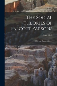 The Social Theories of Talcott Parsons: a Critical Examination. -- - Black, Max