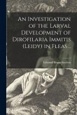 An Investigation of the Larval Development of Dirofilaria Immitis (leidy) in Fleas ..