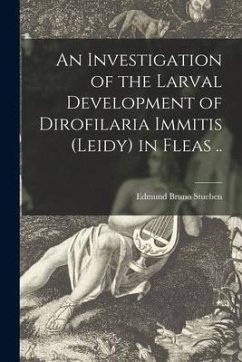 An Investigation of the Larval Development of Dirofilaria Immitis (leidy) in Fleas .. - Stueben, Edmund Bruno