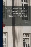 On the Operation of Physical Agencies in the Functions of Organized Bodies [microform]: With Suggestions as to the Nature of Cholera