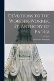 Devotions to the Wonder-worker, St. Anthony of Padua [microform]