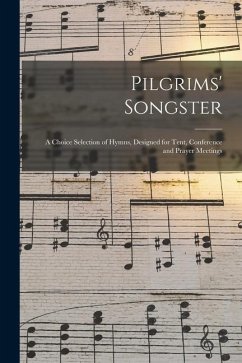 Cover Pilgrims' Songster: a Choice Selection of Hymns, Designed for Tent, Conference and Prayer Meetings