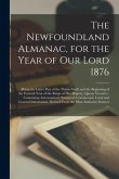 The Newfoundland Almanac, for the Year of Our Lord 1876 [microform]: (being the Latter Part of the Thirty-ninth and the Beginning of the Fortieth Year