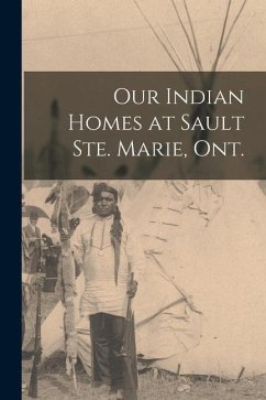 Our Indian Homes at Sault Ste. Marie, Ont. - Anonymous