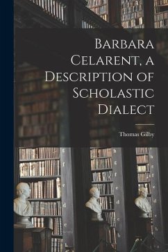 Barbara Celarent, a Description of Scholastic Dialect - Gilby, Thomas