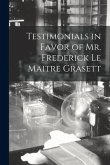 Testimonials in Favor of Mr. Frederick Le Maitre Grasett [microform]