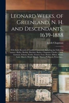 Leonard Weeks, of Greenland, N. H. and Descendants, 1639-1888: With Early Records of Families Connected, Including the Following Names: --Bailey. Bart - Chapman, Jacob