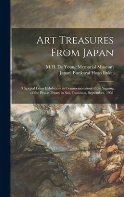 Art Treasures From Japan; a Special Loan Exhibition in Commemoration of the Signing of the Peace Treaty in San Francisco, September, 1951