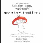 The Adventures of Skip the Happy Mushroom: Magic in the Old Growth Forest