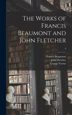 The Works of Francis Beaumont and John Fletcher; 4 - Beaumont, Francis; Fletcher, John; Vertue, George