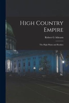 High Country Empire; the High Plains and Rockies - Athearn, Robert G.