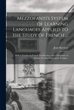 Mezzofanti's System of Learning Languages Applied to the Study of French ...: With a Treatise on French Versification, and a Dictionary of Idioms, Pec - Roemer, Jean