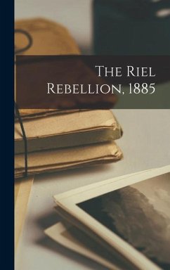 The Riel Rebellion, 1885 [microform] - Anonymous