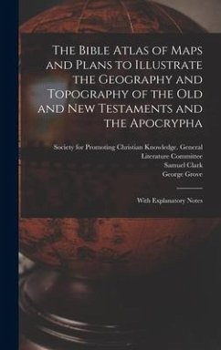 The Bible Atlas of Maps and Plans to Illustrate the Geography and Topography of the Old and New Testaments and the Apocrypha - Clark, Samuel; Grove, George
