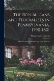 The Republicans and Federalists in Pennsylvania, 1790-1801; a Study in National Stimulus and Local Response