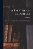 A Treatise on Midwifery: Developing New Principles Which Tend Materially to Lessen the Sufferings of the Patient and Shorten the Duration of La