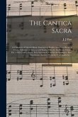 The Cantica Sacra: a Collection of Church Music, Embracing, Besides Some New Pieces, a Choice Selection of German and English Chorals, Se
